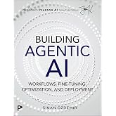 Building Agentic AI: Workflows, Fine-Tuning, Optimization, and Deployment (Pearson AI Signature Series)