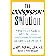 The Antidepressant Solution: A Step-by-Step Guide to Safely Overcoming Antidepressant Withdrawal, Dependence, and "Addiction"