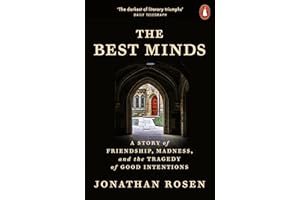 The Best Minds: A Story of Friendship, Madness, and the Tragedy of Good Intentions