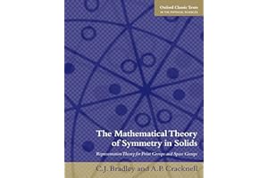 The Mathematical Theory of Symmetry in Solids: Representation Theory for Point Groups and Space Groups (Oxford Classic Texts in the Physical Sciences)