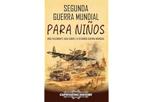Segunda Guerra Mundial para niños: Una fascinante guía sobre la Segunda Guerra Mundial