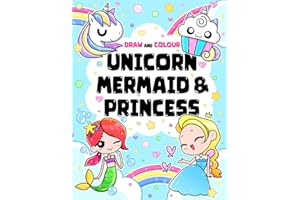 Draw and Colour Unicorn Mermaid and Princess: A Fun and Educational Colouring Book, Perfect Gift for Girls Who Love Art, Fantasy and Creativity