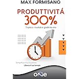 Produttività 300%: Triplica i Risultati e Goditi la Vita (La Via della Formazione)