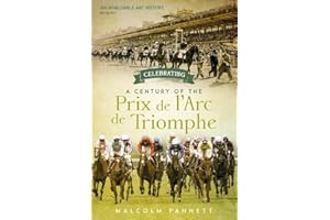 Celebrating a Century of the Prix de l'Arc de Triomphe: The History of Europe's Greatest Horse Race