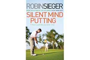 Silent Mind Putting: How To Putt Like You Never Miss