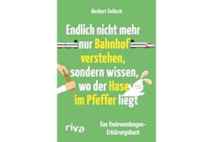 Endlich nicht mehr nur Bahnhof verstehen, sondern wissen, wo der Hase im Pfeffer liegt: Das Redewendungen-Erklärungsbuch. Fun Facts über Sprichwörter vom SPIEGEL-Bestseller-Autor