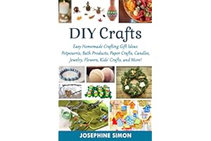 DIY Crafts: Easy Homemade Crafting Ideas: Potpourris, Bath Products, Holiday Crafts, Candles, Jewelry, Flowers, Kid’s Crafts, and More!: 1 (DIY Crafting Projects)