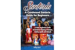 Santeria: A Brief Beginners Guide to Santeria History, Practices, Deities, Spells and Rituals. A Condensed Santeria Guide for Beginners