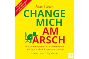 Change mich am Arsch - Wie Unternehmen ihre Mitarbeiter und sich selbst kaputtverändern