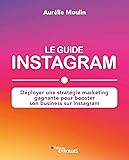 Le guide Instagram : déployer une stratégie marketing gagnante pour booster son business sur Instagram