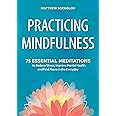 PRACTICING MINDFULNESS: 75 Essential Meditations To Reduce Stress, Improve Mental health and Find Peace in the Everyday