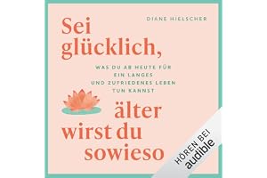 Sei glücklich, älter wirst du sowieso: Was du ab heute für ein langes und zufriedenes Leben tun kannst