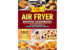 The Ultimate Air Fryer Baking Cookbook: An irresistible Collection of Sweet and Savory Treats | +180 Super Easy & Delicious Baking Recipes at home ... Shortbread, Brownies, Pie & Tarts, more.
