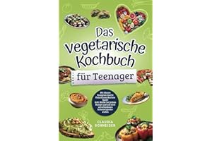 Das vegetarische Kochbuch für Teenager: Mit diesen Rezepten macht fleischloses Kochen Spaß! Inkl. Bilder bei jedem Rezept und mit drei verschiedenen Schwierigkeitsstufen
