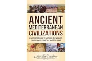 Ancient Mediterranean Civilizations: A Captivating Guide to Carthage, the Minoans, Phoenicians, Mycenaeans, and Etruscans