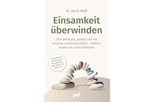 Einsamkeit überwinden: Sich geborgen, geliebt und verbunden fühlen. Neuausgabe des Ratgeberbestsellers mit Selbsttest. Woher Gefühle der inneren Leere ... Sie alleine und trotzdem ausgefüllt leben.