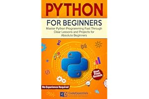 Python for Beginners: Master Python Programming Fast Through Clear Lessons and Projects for Absolute Beginners