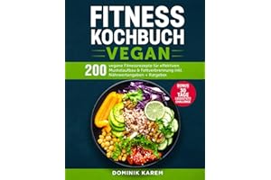 Fitness Kochbuch Vegan: 200 vegane Fitnessrezepte für effektiven Muskelaufbau und Fettverbrennung inkl. Nährwertangaben + Ratgeber. Bonus: 30 Tage Liegestütz Challenge