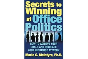 Secrets to Winning at Office Politics: How to Achieve Your Goals and Increase Your Influence at Work