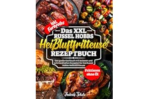 Das XXL Russel Hobbs Heißluftfritteuse Rezeptbuch| Das große Kochbuch mit leckeren und schmackhaften Rezepten für ihre Russel Hobbs Heißluftfritteuse| Inkl. Farbfotos