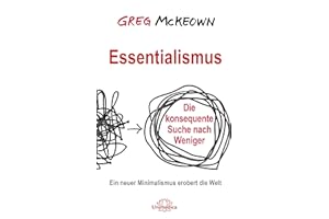 Essentialismus: Die konsequente Suche nach Weniger. Ein neuer Minimalismus erobert die Welt