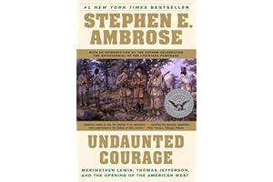 Undaunted Courage: Meriwether Lewis, Thomas Jefferson, and the Opening of the American West