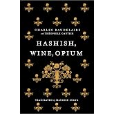 Hashish, Wine, Opium: Charles Baudelaire &amp; Th&eacute;ophile Gautier