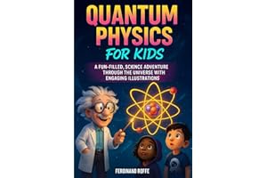 Quantum Physics for Kids: A Fun-Filled, Science Adventure Through the Universe with Engaging Illustrations