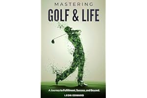 Mastering Golf and Life: A Journey to Fulfillment, Success, and Beyond | Discover Inner Peace, Focus, and Mental Toughness through Golf and Life ... ... Reflections: A Golf Book for Personal Growth