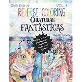 Gran Libro de Reverse Coloring - Criaturas Fant&aacute;sticas: Vol. II. 50 acuarelas incre&iacute;bles, &iexcl;t&uacute; dibujas las l&iacute;neas como quieras