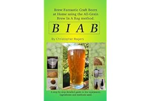 B I A B: Brew fantastic craft beers at home using the All Grain brew in a bag method