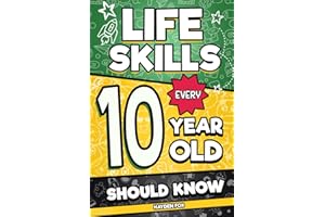 Life Skills Every 10 Year Old Should Know: An Essential Book For Tween Boys and Girls To Unlock Their Secret Superpowers and Be Successful, Healthy, and Happy (Life Skills Every Kid Should Know)
