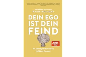 Dein Ego ist dein Feind: So besiegst du deinen größten Gegner. Mehr Erfolg durch das richtige Mindset Mit den Strategien von Ryan Holiday die Herausforderungen des Lebens meistern