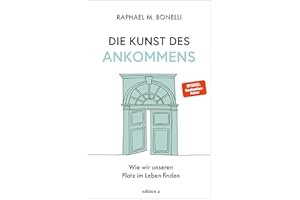 Die Kunst des Ankommens: Wie wir unseren Platz im Leben finden. Das neue Buch von Spiegel-Bestseller-Autor Raphael Bonelli.