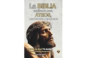 La Biblia explicada para ateos, agnósticos y curiosos: ¿Palabra de Dios? Tú decides. Yo solo te cuento de qué trata