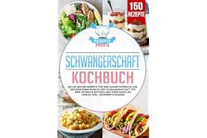 Schwangerschaft Kochbuch: Die 150 besten Rezepte für eine nährstoffreiche und gesunde Ernährung in der Schwangerschaft. Für eine optimale Entwicklung Ihres Babys mit Genuss (inkl. Nährwertangaben)