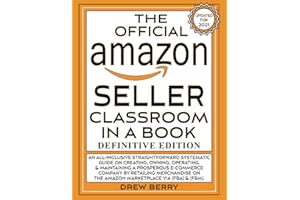 The Official Amazon Seller Classroom In A Book: Definitive Edition: An Exclusive FBA Guide To Mastering The Art Of Retailing Products On Amazon!