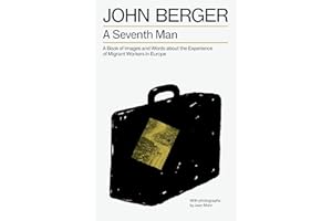 A Seventh Man: A Book of Images and Words about the Experience of Migrant Workers in Europe (The Essential John Berger)