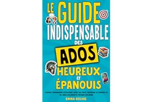 Livre ado : Le guide indispensable des ados heureux et épanouis: Livre pour ado pour développer la confiance en soi, gérer le stress, gérer son ... idéal pour garçon et fille de 12 ans à 16 ans