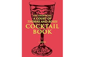 The Unofficial A Court of Thorns and Roses Cocktail Book: Mixology Inspired By A Court of Thorns and Roses