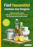 Fünf Hausmittel ersetzen eine Drogerie: Einfach mal selber machen! Mehr als 300 Anwendungen und 33 Rezepte, die Geld…