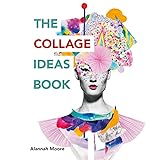 The Collage Ideas Book: (The Ilex Ideas Book) (The Art Ideas Books)