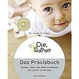 Oje, ich wachse! Das Praxisbuch: Spielen, üben, die Welt entdecken - Die ersten 12 Monate