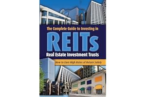 The Complete Guide to Investing in Reits How to Earn High Rates of Return Safely: Real Estate Investment Trusts