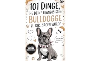 101 Dinge, die deine Französische Bulldogge zu dir sagen würde: Das witzige Geschenk für Bully-Besitzer – zum Lachen, Nicken und Wiedererkennen