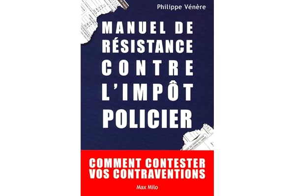 Manuel de résistance contre l'impôt policier: Comment contester vos contraventions