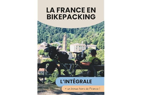 LA FRANCE EN BIKEPACKING: Une itinérance à travers les plus beaux chemins de France