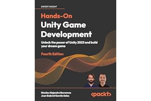 Hands-On Unity Game Development - Fourth Edition: Unlock the power of Unity 2023 and build your dream game