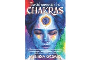 Desbloqueando Los Chakras: Guía Para Principiantes Para Aprender Curación Espiritual, Yoga, Crystales Y Meditación. Aprende A Equilibrar Tu Energía Con La Atención Plena Y El Reiki