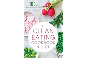 The Clean Eating Cookbook & Diet: Over 100 Healthy Whole Food Recipes & Meal Plans